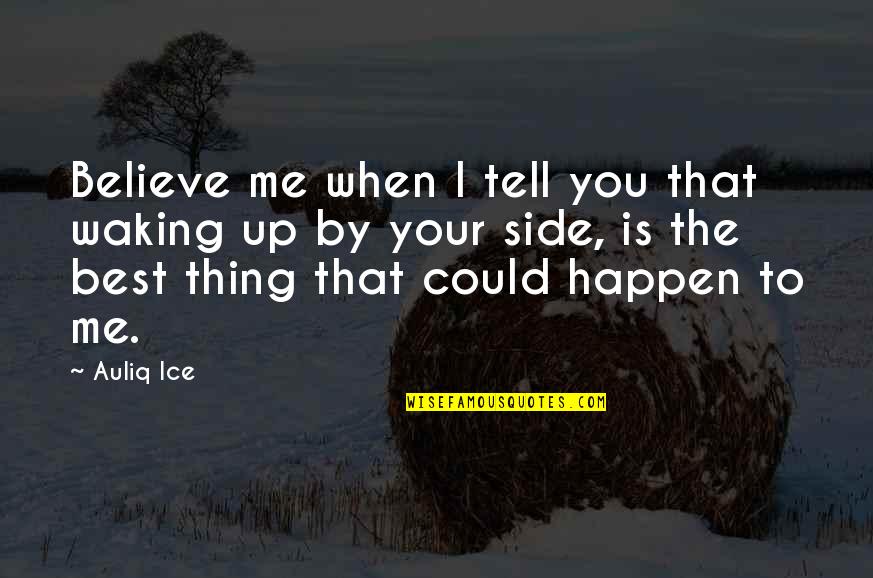 The Best Thing Is You Quotes By Auliq Ice: Believe me when I tell you that waking