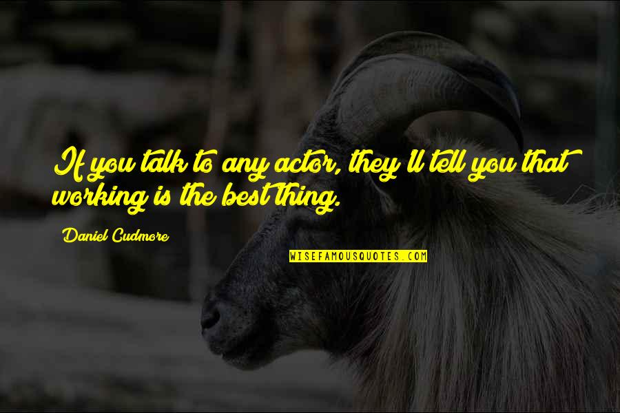 The Best Thing Is You Quotes By Daniel Cudmore: If you talk to any actor, they'll tell