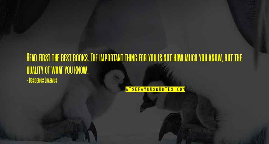 The Best Thing Is You Quotes By Desiderius Erasmus: Read first the best books. The important thing