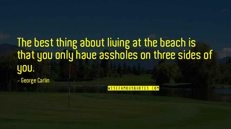 The Best Thing Is You Quotes By George Carlin: The best thing about living at the beach