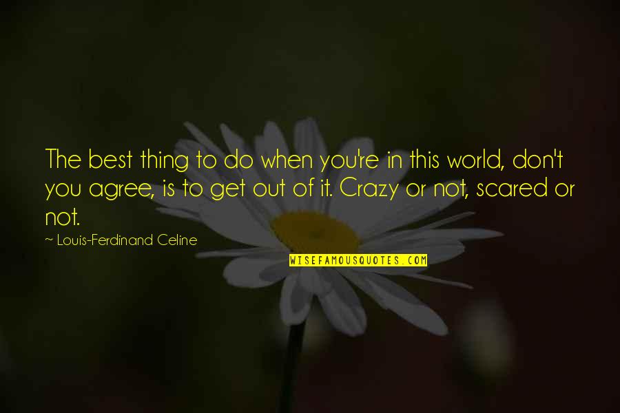 The Best Thing Is You Quotes By Louis-Ferdinand Celine: The best thing to do when you're in
