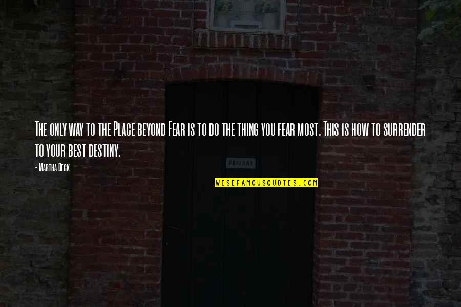 The Best Thing Is You Quotes By Martha Beck: The only way to the Place beyond Fear