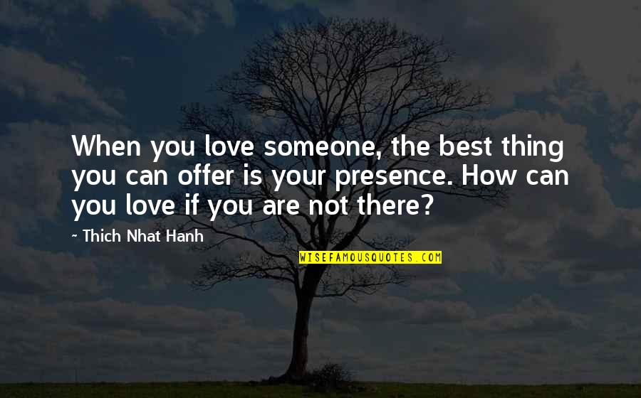 The Best Thing Is You Quotes By Thich Nhat Hanh: When you love someone, the best thing you