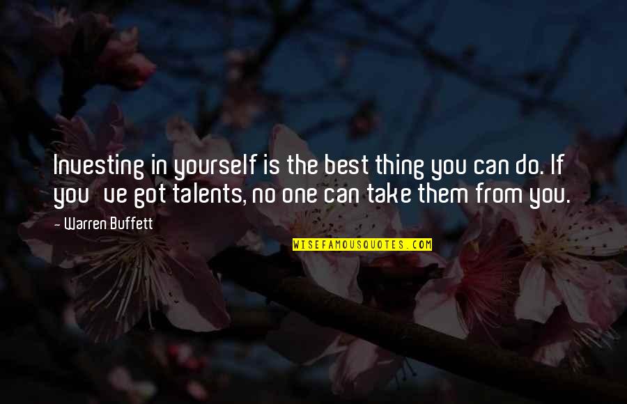 The Best Thing Is You Quotes By Warren Buffett: Investing in yourself is the best thing you