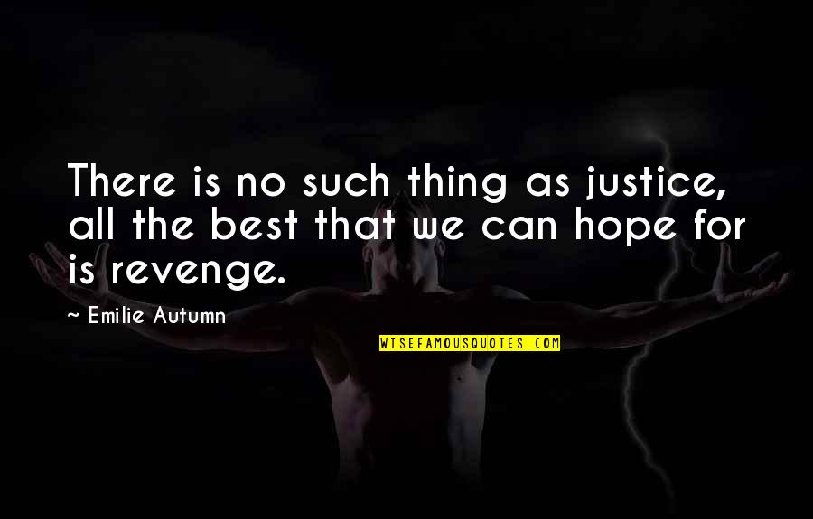 The Best Thing Quotes By Emilie Autumn: There is no such thing as justice, all