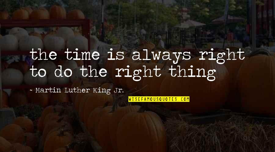 The Best Thing To Do Is The Right Thing Quotes By Martin Luther King Jr.: the time is always right to do the The Best Thing To Do Is The Right Thing Quotes By Martin Luther King Jr.: the time is always right to do the