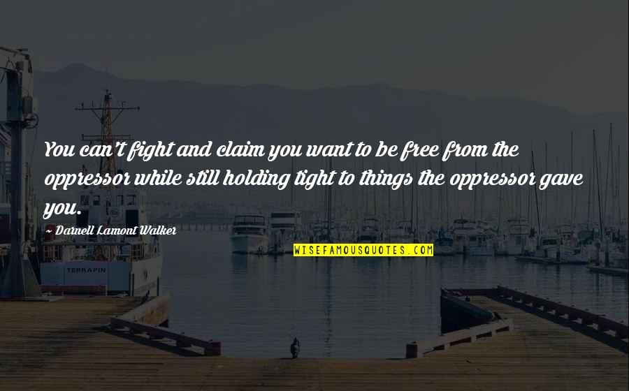 The Best Things Are Free Quotes By Darnell Lamont Walker: You can't fight and claim you want to