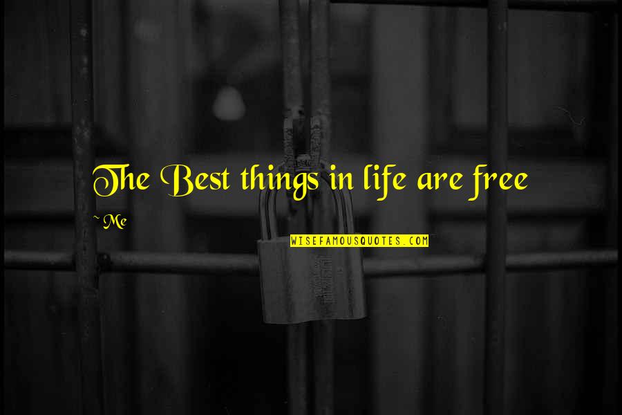 The Best Things Are Free Quotes By Me: The Best things in life are free