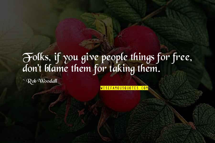 The Best Things Are Free Quotes By Rob Woodall: Folks, if you give people things for free,