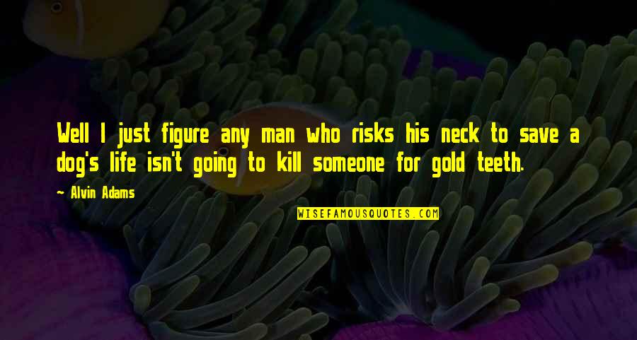 The Best Things In Life Are Free Famous Quotes By Alvin Adams: Well I just figure any man who risks