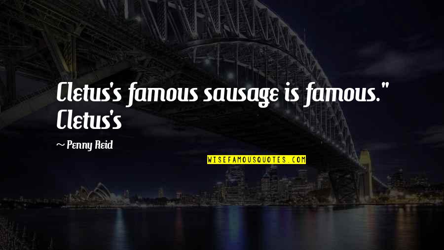 The Best Things In Life Are Free Famous Quotes By Penny Reid: Cletus's famous sausage is famous." Cletus's