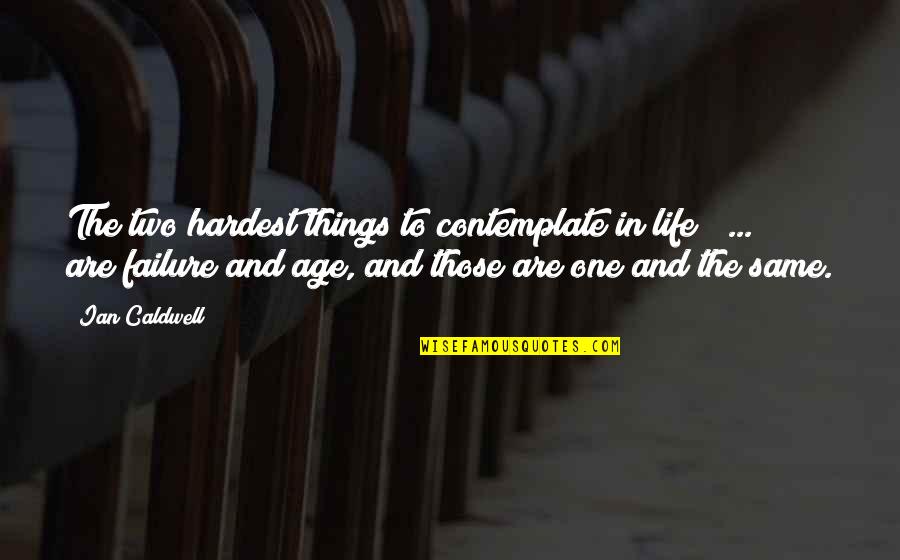 The Best Things In Life Are The Hardest Quotes By Ian Caldwell: The two hardest things to contemplate in life