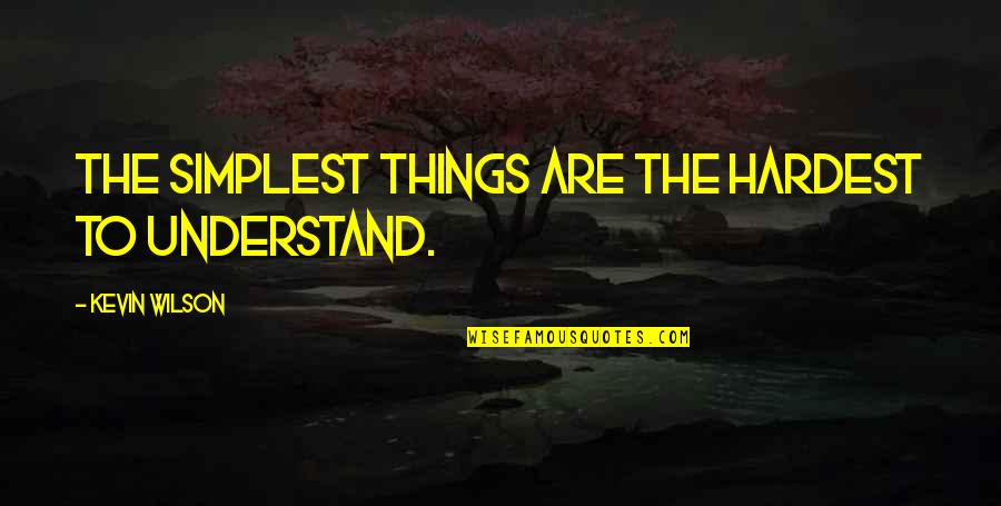 The Best Things In Life Are The Hardest Quotes By Kevin Wilson: The simplest things are the hardest to understand.