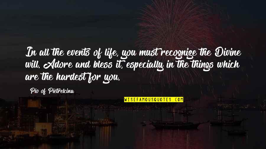 The Best Things In Life Are The Hardest Quotes By Pio Of Pietrelcina: In all the events of life, you must