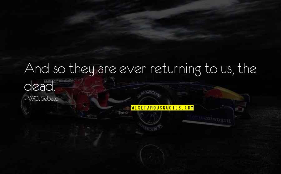 The Best Things In Life Are The Hardest Quotes By W.G. Sebald: And so they are ever returning to us,