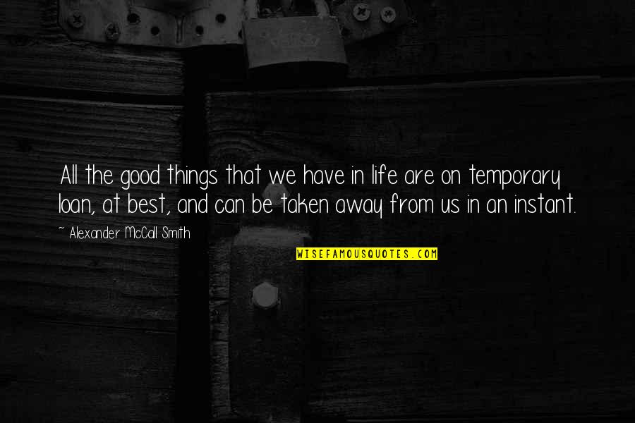 The Best Things In Life Quotes By Alexander McCall Smith: All the good things that we have in The Best Things In Life Quotes By Alexander McCall Smith: All the good things that we have in