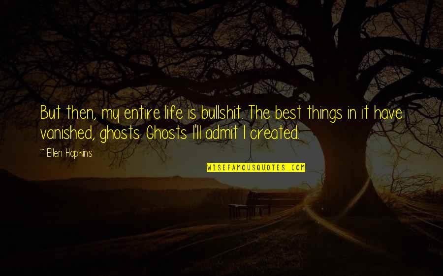 The Best Things In Life Quotes By Ellen Hopkins: But then, my entire life is bullshit. The The Best Things In Life Quotes By Ellen Hopkins: But then, my entire life is bullshit. The