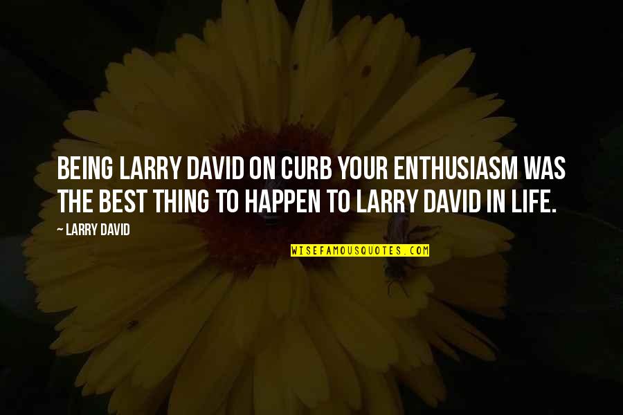 The Best Things In Life Quotes By Larry David: Being Larry David on Curb Your Enthusiasm was The Best Things In Life Quotes By Larry David: Being Larry David on Curb Your Enthusiasm was