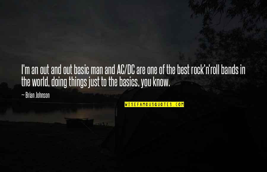 The Best Things In The World Quotes By Brian Johnson: I'm an out and out basic man and