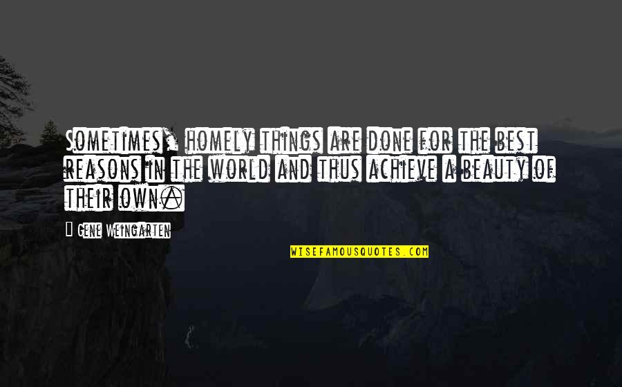 The Best Things In The World Quotes By Gene Weingarten: Sometimes, homely things are done for the best