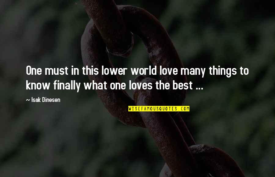 The Best Things In The World Quotes By Isak Dinesen: One must in this lower world love many