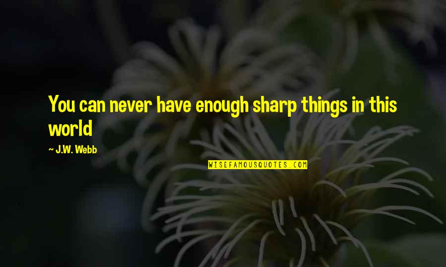 The Best Things In The World Quotes By J.W. Webb: You can never have enough sharp things in