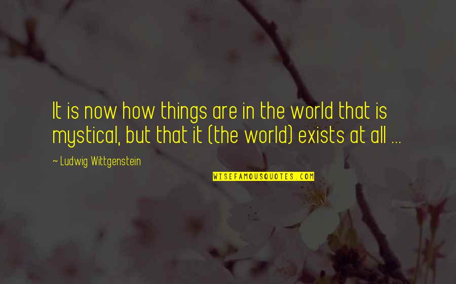 The Best Things In The World Quotes By Ludwig Wittgenstein: It is now how things are in the