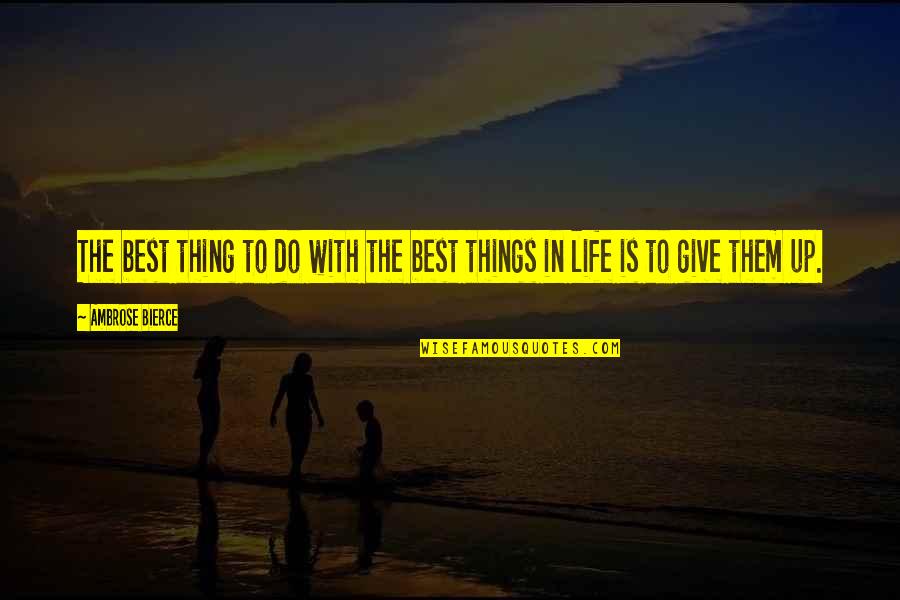 The Best Things Life Quotes By Ambrose Bierce: The best thing to do with the best