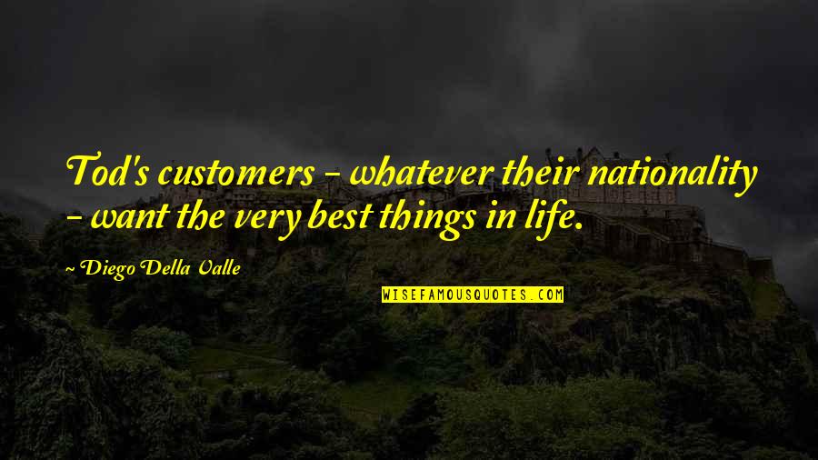 The Best Things Life Quotes By Diego Della Valle: Tod's customers - whatever their nationality - want