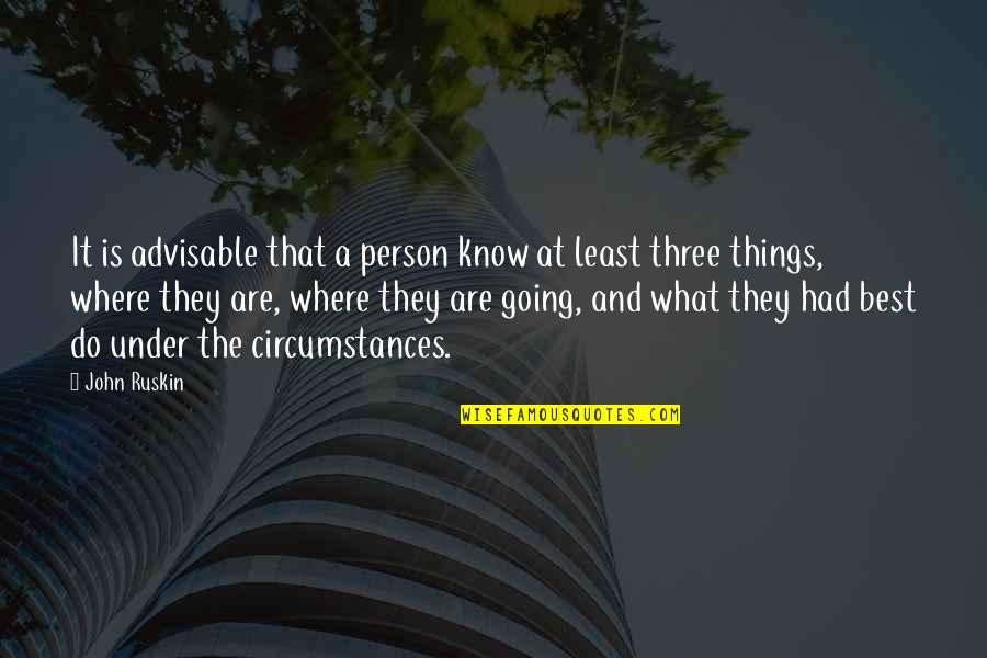 The Best Things Life Quotes By John Ruskin: It is advisable that a person know at
