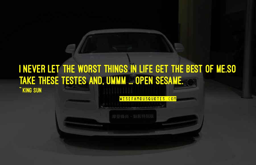 The Best Things Life Quotes By King Sun: I never let the worst things in life