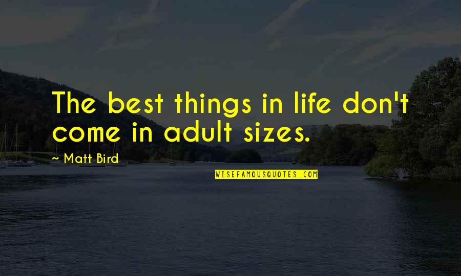 The Best Things Life Quotes By Matt Bird: The best things in life don't come in