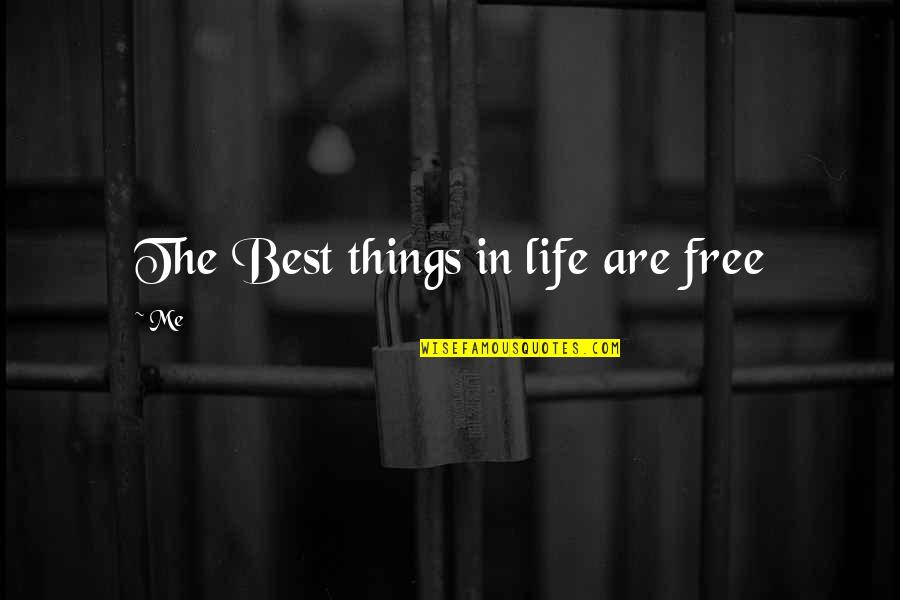 The Best Things Life Quotes By Me: The Best things in life are free