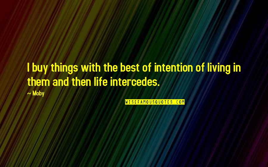 The Best Things Life Quotes By Moby: I buy things with the best of intention