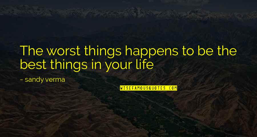 The Best Things Life Quotes By Sandy Verma: The worst things happens to be the best