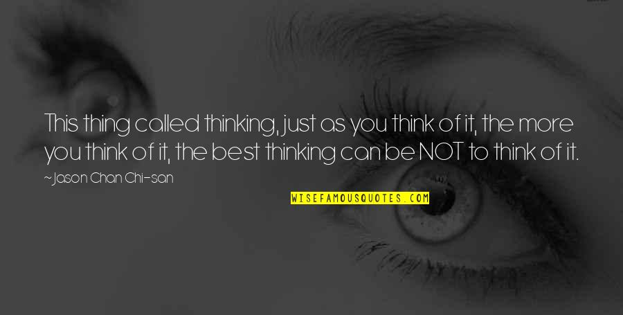 The Best Thinking Of You Quotes By Jason Chan Chi-san: This thing called thinking, just as you think