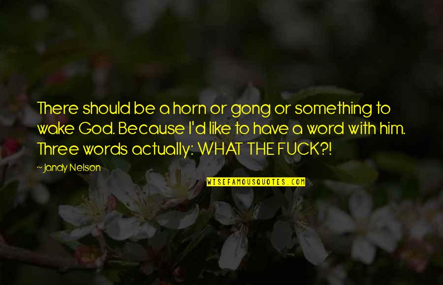 The Best Three Word Quotes By Jandy Nelson: There should be a horn or gong or