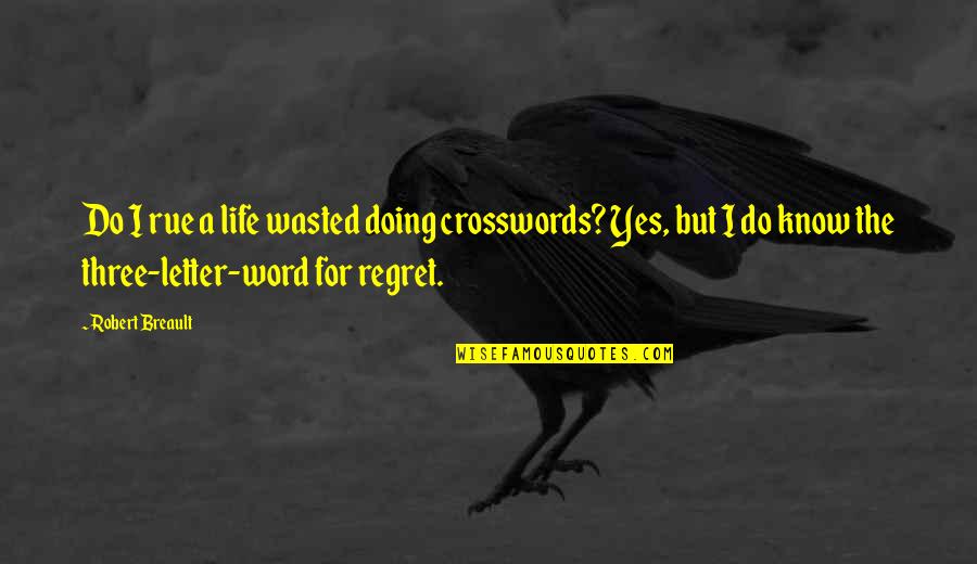 The Best Three Word Quotes By Robert Breault: Do I rue a life wasted doing crosswords?