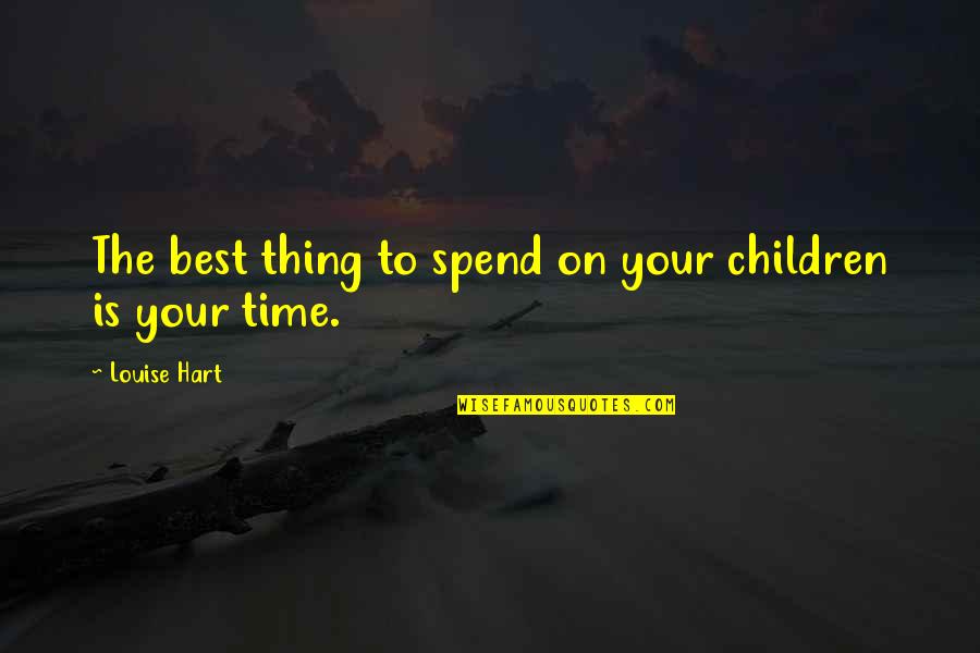 The Best Time Management Quotes By Louise Hart: The best thing to spend on your children