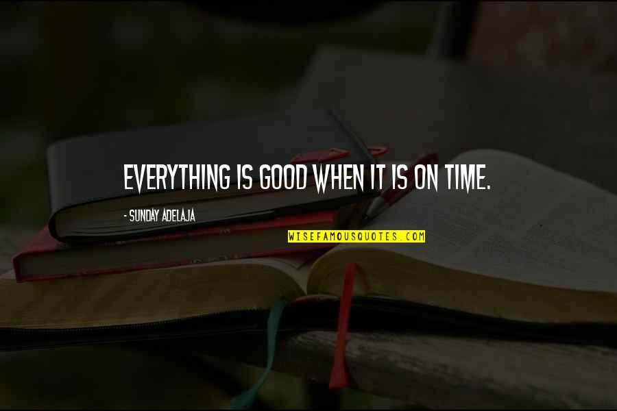 The Best Time Management Quotes By Sunday Adelaja: Everything is good when it is on time.