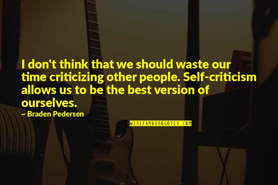 The Best Time Of Life Quotes By Braden Pedersen: I don't think that we should waste our