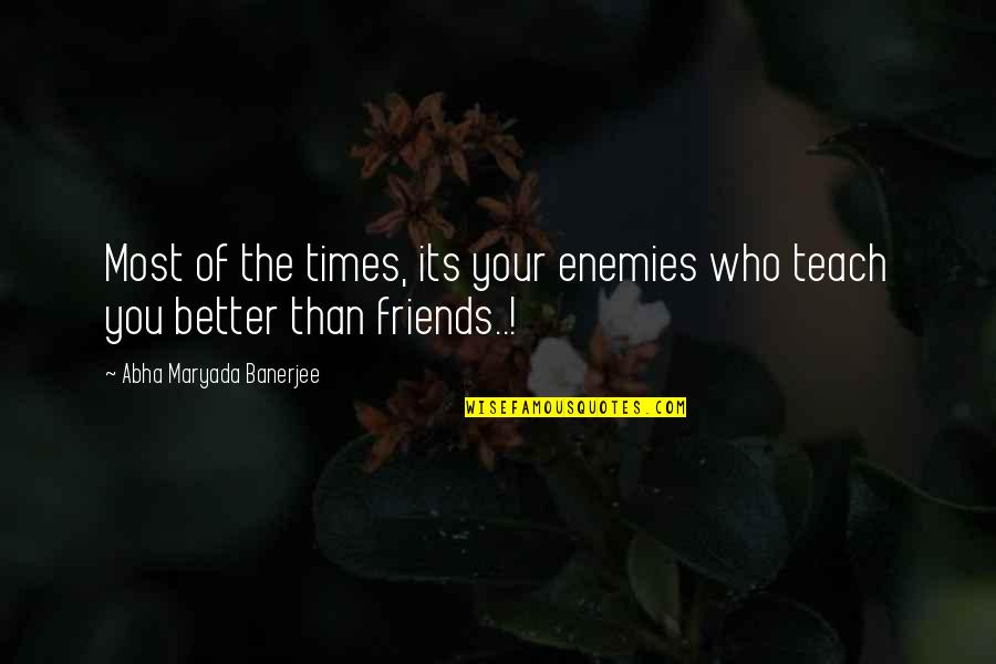 The Best Times With Friends Quotes By Abha Maryada Banerjee: Most of the times, its your enemies who The Best Times With Friends Quotes By Abha Maryada Banerjee: Most of the times, its your enemies who