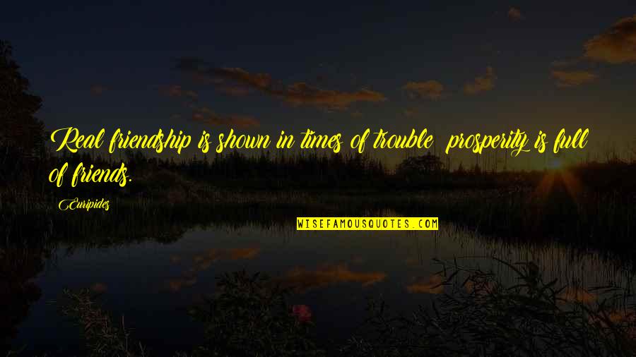 The Best Times With Friends Quotes By Euripides: Real friendship is shown in times of trouble;
