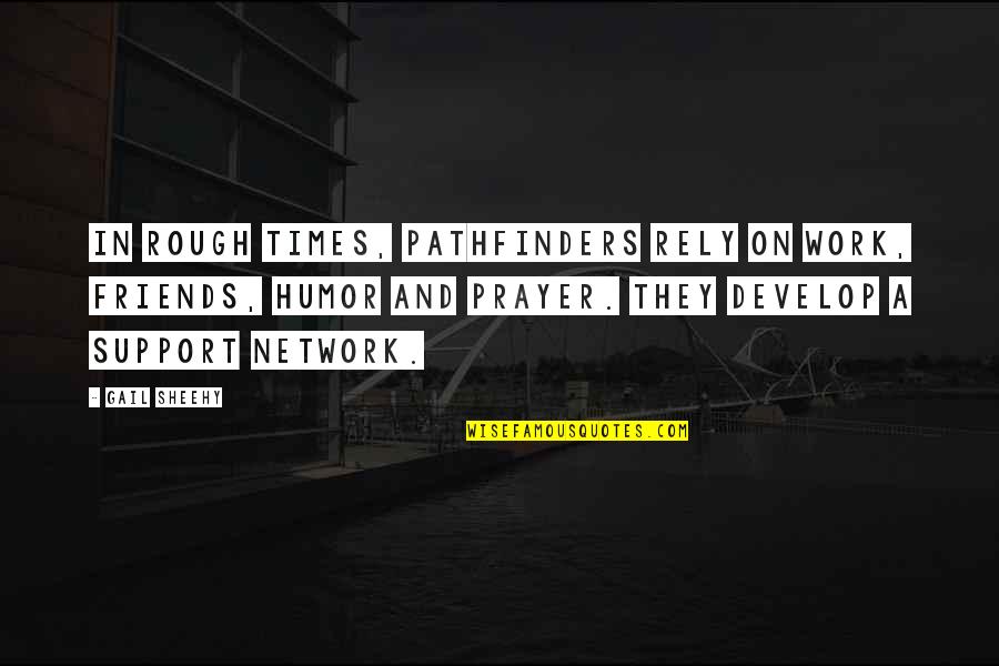 The Best Times With Friends Quotes By Gail Sheehy: In rough times, pathfinders rely on work, friends,