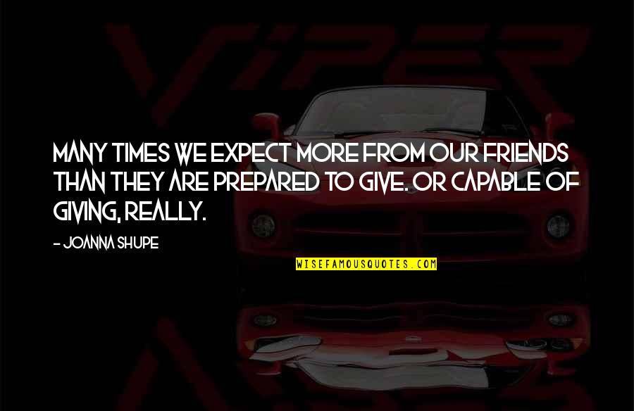 The Best Times With Friends Quotes By Joanna Shupe: Many times we expect more from our friends The Best Times With Friends Quotes By Joanna Shupe: Many times we expect more from our friends