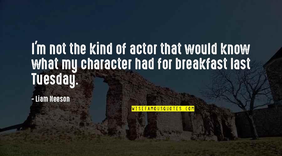 The Best Tuesday Quotes By Liam Neeson: I'm not the kind of actor that would