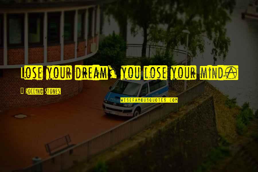The Best Tuesday Quotes By Rolling Stones: Lose your dream, you lose your mind.