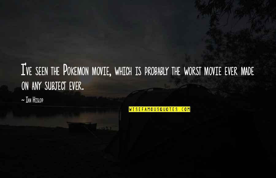 The Best U Quotes By Ian Hislop: I've seen the Pokemon movie, which is probably The Best U Quotes By Ian Hislop: I've seen the Pokemon movie, which is probably
