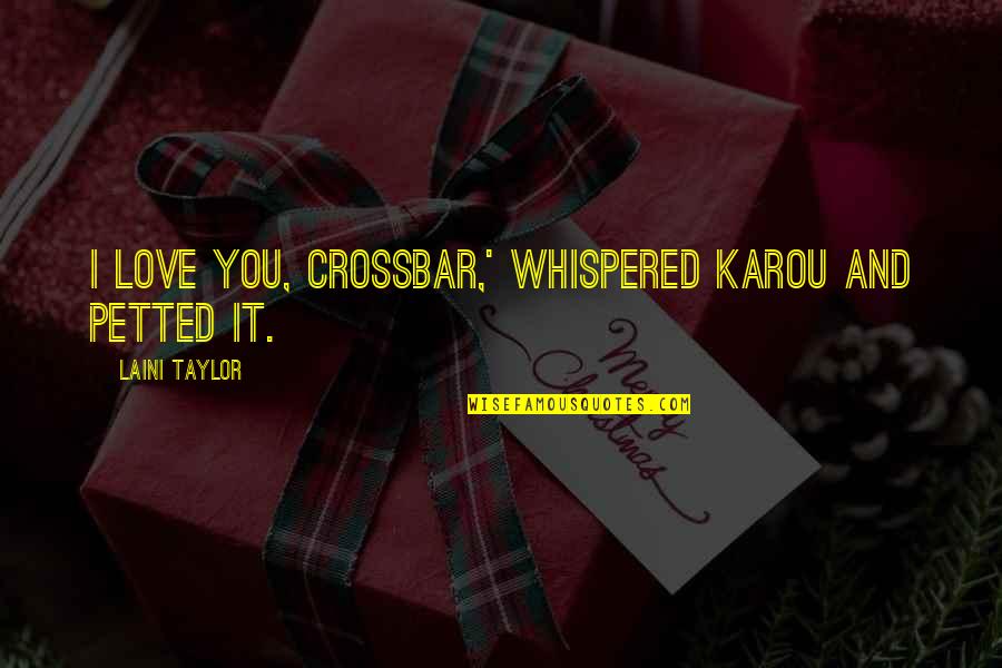 The Best U Quotes By Laini Taylor: I love you, crossbar,' whispered Karou and petted The Best U Quotes By Laini Taylor: I love you, crossbar,' whispered Karou and petted