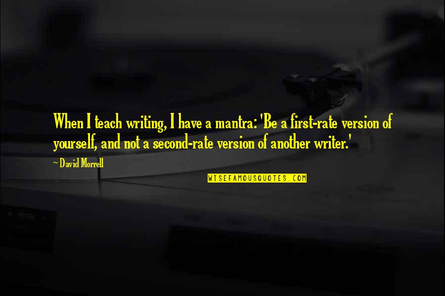 The Best Version Of Yourself Quotes By David Morrell: When I teach writing, I have a mantra: